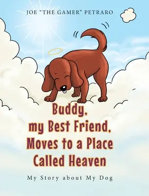Buddy, mon meilleur ami, déménage dans un endroit appelé paradis : Mon histoire de chien - Buddy, my Best Friend, Moves to a Place Called Heaven: My Story about My Dog