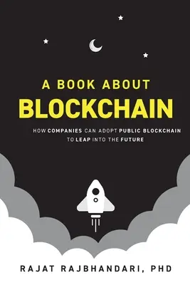 Un livre sur la blockchain : comment les entreprises peuvent adopter la blockchain publique pour faire un bond dans le futur - A Book About Blockchain: How Companies Can Adopt Public Blockchain to Leap into the Future