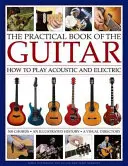 Le livre pratique de la guitare : Comment jouer de la guitare acoustique et électrique, avec 300 diagrammes d'accords, une histoire illustrée et un répertoire visuel de 400 classes. - The Practical Book of the Guitar: How to Play Acoustic and Electric, with 300 Chord Charts, an Illustrated History, and a Visual Directory of 400 Clas