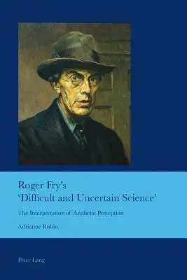 La « science difficile et incertaine » de Roger Fry : l'interprétation de la perception esthétique - Roger Fry's 'Difficult and Uncertain Science'; The Interpretation of Aesthetic Perception