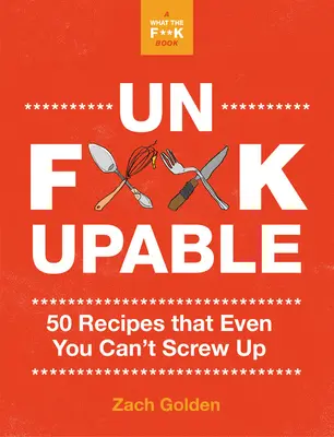 Unf*ckupable : 50 recettes que même vous ne pouvez pas gâcher, une suite de What the F*@# Should I Make for Dinner ? Suite - Unf*ckupable: 50 Recipes That Even You Can't Screw Up, a What the F*@# Should I Make for Dinner? Sequel
