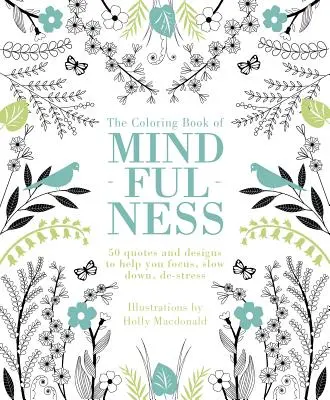 Le livre de coloriage de la pleine conscience : 50 citations et dessins pour vous aider à vous concentrer, à ralentir et à déstresser - The Coloring Book of Mindfulness: 50 Quotes and Designs to Help You Focus, Slow Down, De-Stress