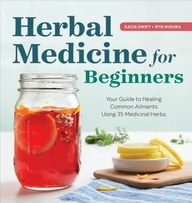 La médecine par les plantes pour les débutants : Votre guide pour guérir les maux courants avec 35 herbes médicinales - Herbal Medicine for Beginners: Your Guide to Healing Common Ailments with 35 Medicinal Herbs