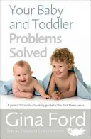 Les problèmes de votre bébé et de votre tout-petit résolus : A Parent's Trouble-Shooting Guide to the First Three Years (Guide de dépannage des parents pour les trois premières années) - Your Baby and Toddler Problems Solved: A Parent's Trouble-Shooting Guide to the First Three Years