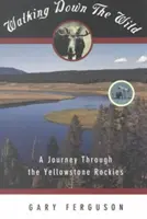 Walking Down the Wild : Un voyage à travers les Rocheuses de Yellowstone - Walking Down the Wild: A Journey Through the Yellowstone Rockies