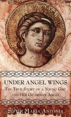 Sous les ailes de l'ange : L'histoire vraie d'une jeune fille et de son ange gardien - Under Angel Wings: The True Story of a Young Girl and Her Guardian Angel