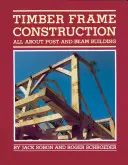 La construction à ossature bois : Tout sur la construction à poteaux et à poutres - Timber Frame Construction: All about Post-And-Beam Building