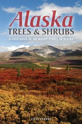 Arbres et arbustes d'Alaska : Un guide de terrain pour les plantes ligneuses de l'Alaska - Alaska Trees and Shrubs: A Field Guide to the Woody Plants of Alaska