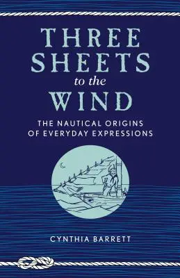 Les trois faces du vent : les origines nautiques des expressions de tous les jours - Three Sheets to the Wind: The Nautical Origins of Everyday Expressions