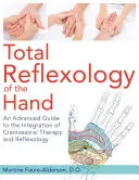 Réflexologie totale de la main : Un guide avancé pour l'intégration de la thérapie craniosacrale et de la réflexologie - Total Reflexology of the Hand: An Advanced Guide to the Integration of Craniosacral Therapy and Reflexology