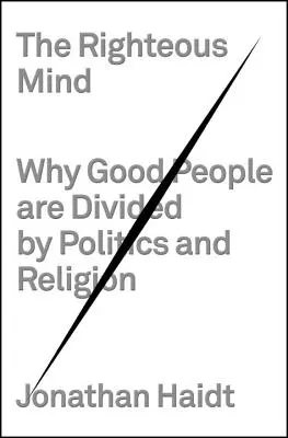 L'esprit vertueux : Pourquoi les bonnes personnes sont divisées par la politique et la religion - The Righteous Mind: Why Good People Are Divided by Politics and Religion