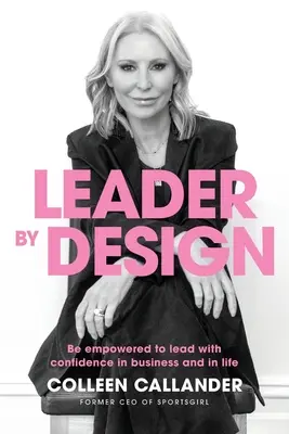 Leader by design : Le pouvoir de diriger avec confiance dans les affaires et dans la vie - Leader by design: Be empowered to lead with confidence in business and in life