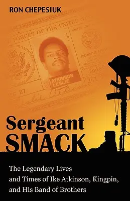 Sergeant Smack : La vie et l'époque légendaires d'Ike Atkinson, Kingpin, et de sa bande de frères - Sergeant Smack: The Legendary Lives and Times of Ike Atkinson, Kingpin, and His Band of Brothers