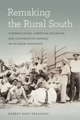 Refaire le Sud rural : Interracialisme, socialisme chrétien et agriculture coopérative dans le Mississippi de l'ère Jim Crow - Remaking the Rural South: Interracialism, Christian Socialism, and Cooperative Farming in Jim Crow Mississippi