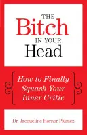La chienne dans votre tête : Comment écraser enfin votre critique intérieur - The Bitch in Your Head: How to Finally Squash Your Inner Critic
