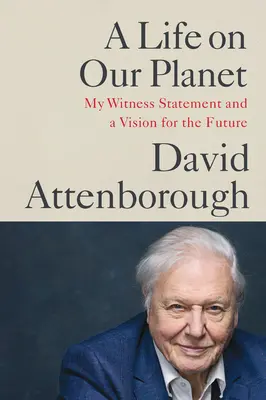 Une vie sur notre planète : Mon témoignage et ma vision de l'avenir - A Life on Our Planet: My Witness Statement and a Vision for the Future