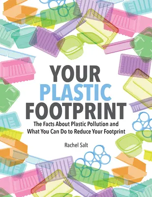 Votre empreinte plastique : Les faits sur la pollution plastique et ce que vous pouvez faire pour réduire votre empreinte - Your Plastic Footprint: The Facts about Plastic Pollution and What You Can Do to Reduce Your Footprint