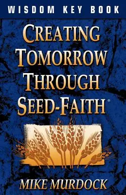 Créer demain par la foi en semence - Creating Tomorrow Through Seed Faith