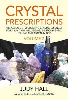 Prescriptions de cristaux : Le guide de A à Z pour créer des essences de cristaux pour un bien-être abondant, la guérison de l'environnement et la magie astrale. - Crystal Prescriptions: The A-Z Guide to Creating Crystal Essences for Abundant Well-Being, Environmental Healing and Astral Magic