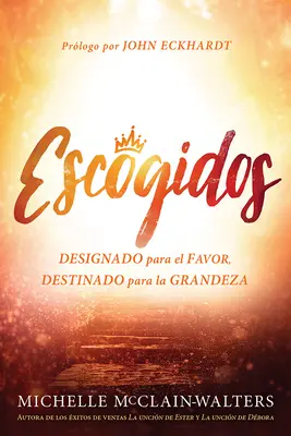 Escogidos / Chosen : Designado Para El Favor, Destinado Para La Grandeza - Escogidos / Chosen: Designado Para El Favor, Destinado Para La Grandeza