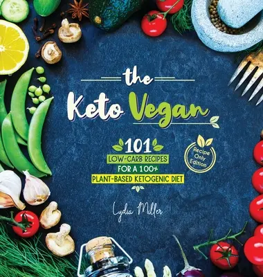 The Keto Vegan : 101 recettes à faible teneur en glucides pour un régime cétogène 100 % végétal (édition avec recettes seulement) - The Keto Vegan: 101 Low-Carb Recipes For A 100% Plant-Based Ketogenic Diet (Recipe-Only Edition)