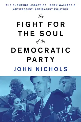 La lutte pour l'âme du Parti démocrate : L'héritage durable de la politique antifasciste et antiraciste d'Henry Wallace - The Fight for the Soul of the Democratic Party: The Enduring Legacy of Henry Wallace's Anti-Fascist, Anti-Racist Politics