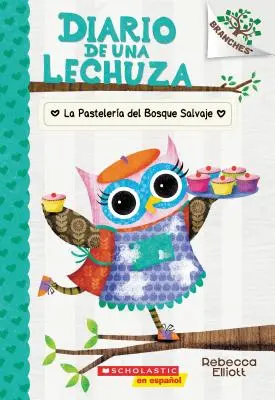 Diario de Una Lechuza #7 : La Pastelera del Bosque Salvaje (la boulangerie de Wildwood), 7 : Un Libro de la Serie Branches - Diario de Una Lechuza #7: La Pastelera del Bosque Salvaje (the Wildwood Bakery), 7: Un Libro de la Serie Branches