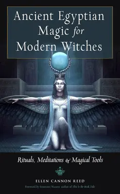 La magie égyptienne ancienne pour les sorcières modernes : Rituels, méditations et outils magiques - Ancient Egyptian Magic for Modern Witches: Rituals, Meditations, and Magical Tools