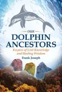 Nos ancêtres dauphins : Les gardiens des connaissances perdues et de la sagesse curative - Our Dolphin Ancestors: Keepers of Lost Knowledge and Healing Wisdom