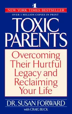 Parents toxiques : Surmonter leur héritage blessant et reprendre sa vie en main - Toxic Parents: Overcoming Their Hurtful Legacy and Reclaiming Your Life