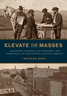 Élever les masses : Alexander Gardner, la photographie et la démocratie dans l'Amérique du XIXe siècle - Elevate the Masses: Alexander Gardner, Photography, and Democracy in Nineteenth-Century America