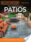 Black + Decker, le guide complet des patios : Un guide de bricolage pour construire des patios, des allées et des marches d'extérieur - Black + Decker the Complete Guide to Patios: A DIY Guide to Building Patios, Walkways & Outdoor Steps