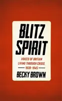 Blitz Spirit - Voices of Britain Living Through Crisis, 1939-1945 (L'esprit du Blitz - Voix de la Grande-Bretagne vivant la crise, 1939-1945) - Blitz Spirit - Voices of Britain Living Through Crisis, 1939-1945