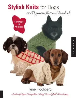 Tricots élégants pour chiens : 30 projets à tricoter en un week-end - Stylish Knits for Dogs: 30 Projects to Knit in a Weekend