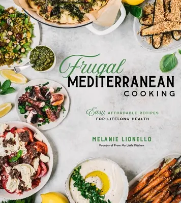 Frugal Mediterranean Cooking : Recettes faciles et abordables pour une santé durable - Frugal Mediterranean Cooking: Easy, Affordable Recipes for Lifelong Health