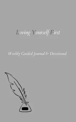 S'aimer d'abord : Journal hebdomadaire guidé et dévotionnel - Loving Yourself First: Weekly Guided Journal & Devotional