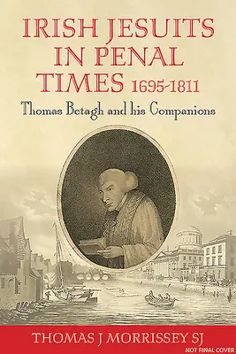 Les jésuites irlandais en temps de guerre 1695-1811 : Thomas Betagh et ses compagnons - Irish Jesuits in Penal Times 1695-1811: Thomas Betagh and His Companions