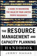 Le manuel de gestion des ressources et de planification des capacités : Un guide pour maximiser la valeur de vos ressources humaines limitées - The Resource Management and Capacity Planning Handbook: A Guide to Maximizing the Value of Your Limited People Resources