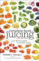 Le livre complet des jus de fruits : Votre guide délicieux pour une vitalité jeune - The Complete Book of Juicing: Your Delicious Guide to Youthful Vitality