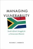 Gérer la vulnérabilité : La lutte de l'Afrique du Sud pour une rhétorique démocratique - Managing Vulnerability: South Africa's Struggle for a Democratic Rhetoric