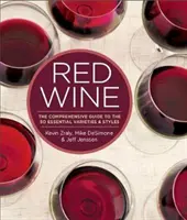 Le vin rouge : Le guide complet des 50 variétés et styles essentiels - Red Wine: The Comprehensive Guide to the 50 Essential Varieties & Styles