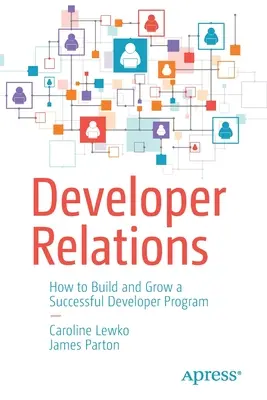 Relations avec les développeurs : Comment construire et développer un programme de développeurs réussi - Developer Relations: How to Build and Grow a Successful Developer Program