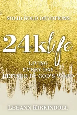 24k Life : Vivre chaque jour en s'inspirant de la Parole de Dieu - 24k Life: Living Every Day Refined by God's Word
