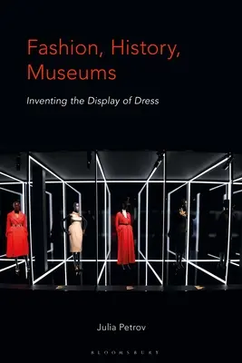 La mode, l'histoire, les musées : inventer l'exposition du vêtement - Fashion, History, Museums: Inventing the Display of Dress