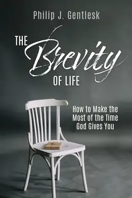 La brièveté de la vie : Comment tirer le meilleur parti du temps que Dieu vous donne - The Brevity of Life: How to Make the Most of the Time God Gives You