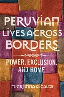 Vies péruviennes au-delà des frontières : Le pouvoir, l'exclusion et le foyer - Peruvian Lives across Borders: Power, Exclusion, and Home