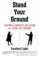 Stand Your Ground : Une histoire de l'amour de l'Amérique pour l'autodéfense létale - Stand Your Ground: A History of America's Love Affair with Lethal Self-Defense