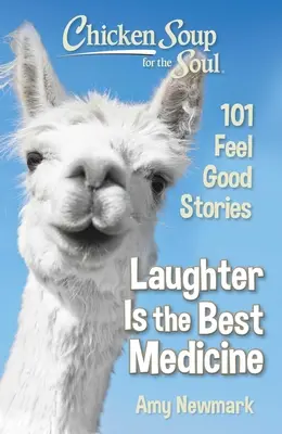 Soupe de poulet pour l'âme : Le rire est le meilleur remède : 101 histoires qui font du bien - Chicken Soup for the Soul: Laughter Is the Best Medicine: 101 Feel Good Stories