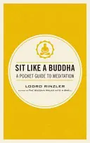 S'asseoir comme un bouddha : Un guide de poche pour la méditation - Sit Like a Buddha: A Pocket Guide to Meditation