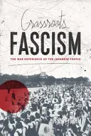 Grassroots Fascism : L'expérience de guerre du peuple japonais - Grassroots Fascism: The War Experience of the Japanese People